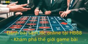Anh Bai Sam Loc Online Tai Hb88 Kham Pha The Gioi Game Bai Truc Tuyen Hap Dan
