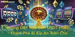 Hướng Dẫn Nạp Tiền USDT Hb88 - Khám Phá Bí Kíp An Toàn Cho Bet Thủ 1 Huong Dan Nap Tien Usdt Hb88 Kham Pha Bi Kip An Toan Cho Bet Thu