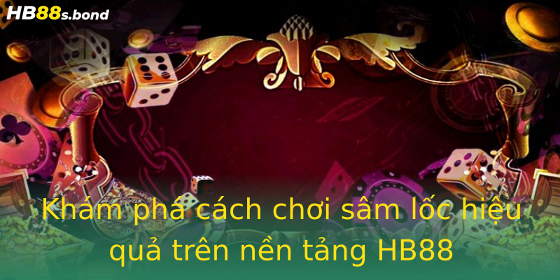 Khám phá cách chơi sâm lốc hiệu quả trên nền tảng HB88 Khám phá cách chơi sâm lốc hiệu quả trên nền tảng HB88