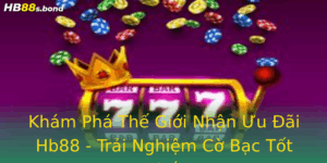 Kham Pha The Gioi Nhan Uu Ai Hb88 Trai Nghiem Co Bac Tot Nhat
