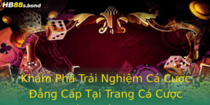 Khám Phá Trải Nghiệm Cá Cược Đẳng Cấp Tại Trang Cá Cược Bóng Đá HB88 7 Kham Pha Trai Nghiem Ca Cuoc Ang Cap Tai Trang Ca Cuoc Bong A Hb88