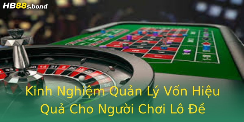 Kinh Nghiệm Quản Lý Vốn Hiệu Quả Cho Người Chơi Lô Đề Kinh Nghiệm Quản Lý Vốn Hiệu Quả Cho Người Chơi Lô Đề