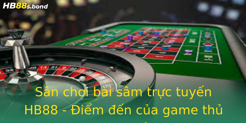Sân chơi bài sâm trực tuyến HB88 - Điểm đến của game thủ đam mê Sân chơi bài sâm trực tuyến HB88 - Điểm đến của game thủ đam mê