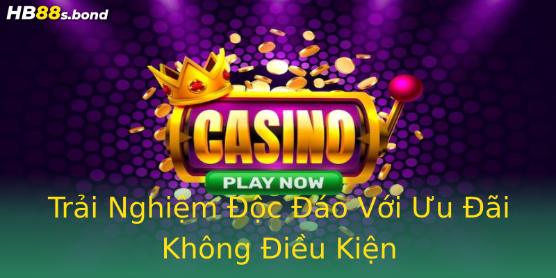 Trải Nghiệm Độc Đáo Với Ưu Đãi Không Điều Kiện Trải Nghiệm Độc Đáo Với Ưu Đãi Không Điều Kiện